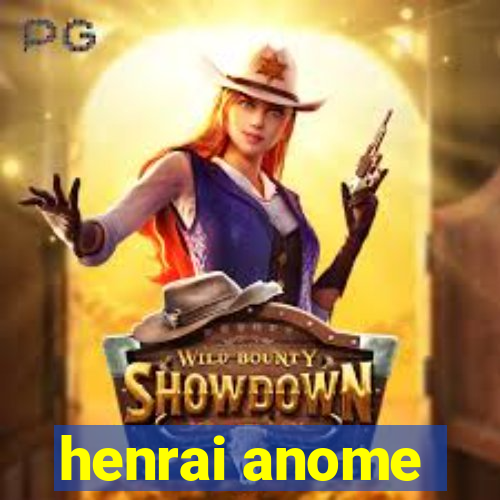 henrai anome